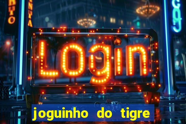 joguinho do tigre para ganhar dinheiro